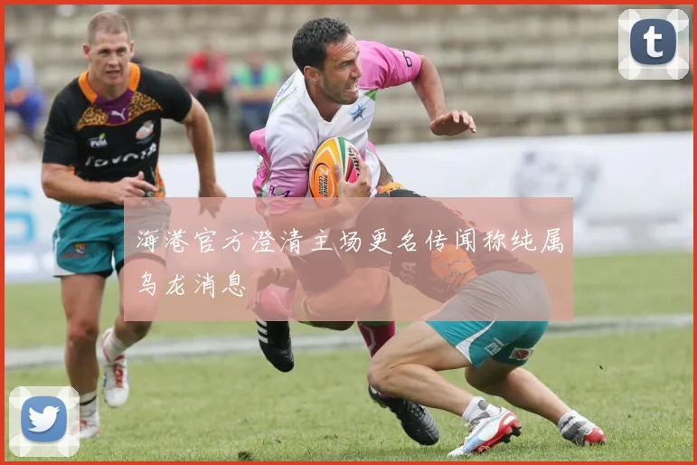 海港官方澄清主场更名传闻称纯属乌龙消息