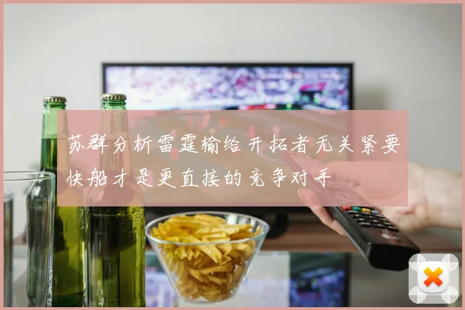 苏群分析雷霆输给开拓者无关紧要快船才是更直接的竞争对手