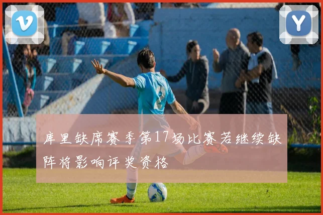 库里缺席赛季第17场比赛若继续缺阵将影响评奖资格